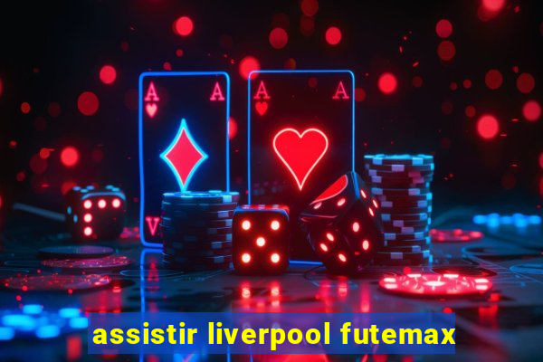 assistir liverpool futemax